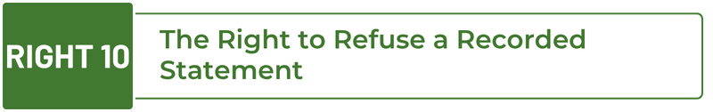 Right 10: The Right to Refuse a Recorded Statement​